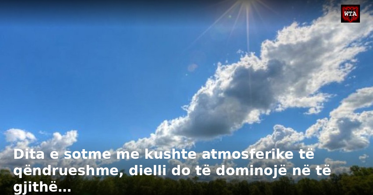 Dita e sotme me kushte atmosferike të qëndrueshme, dielli do të dominojë në të gjithë…