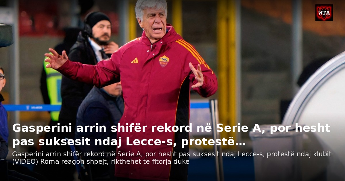 Gasperini arrin shifër rekord në Serie A, por hesht pas suksesit ndaj Lecce-s, protestë…