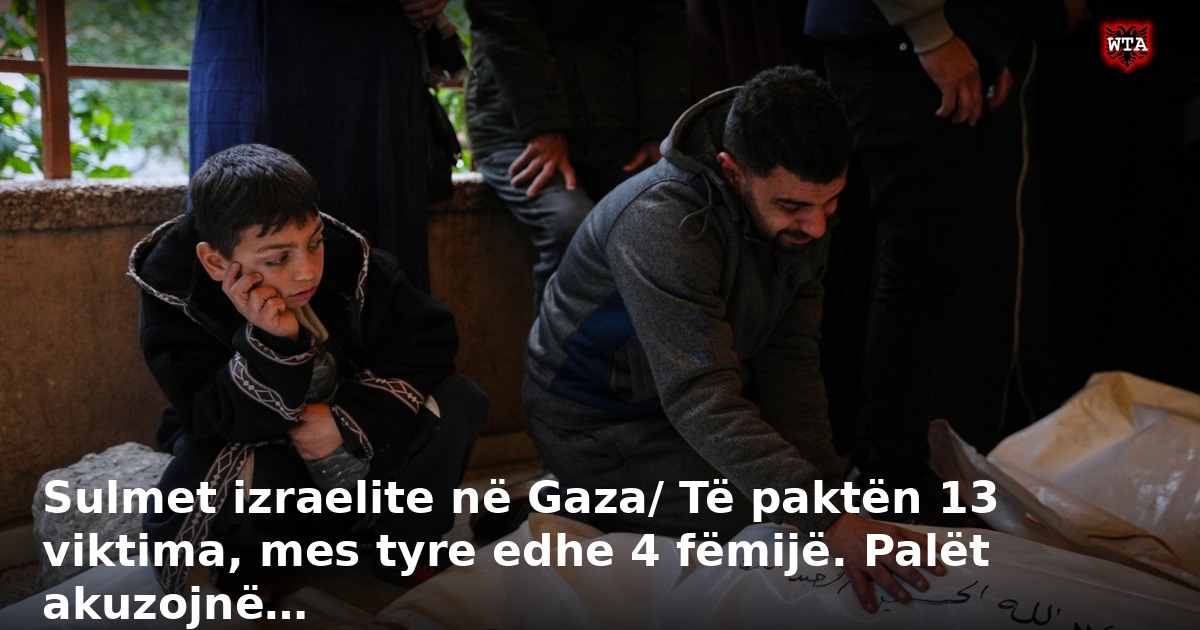 Sulmet izraelite në Gaza/ Të paktën 13 viktima, mes tyre edhe 4 fëmijë. Palët akuzojnë…