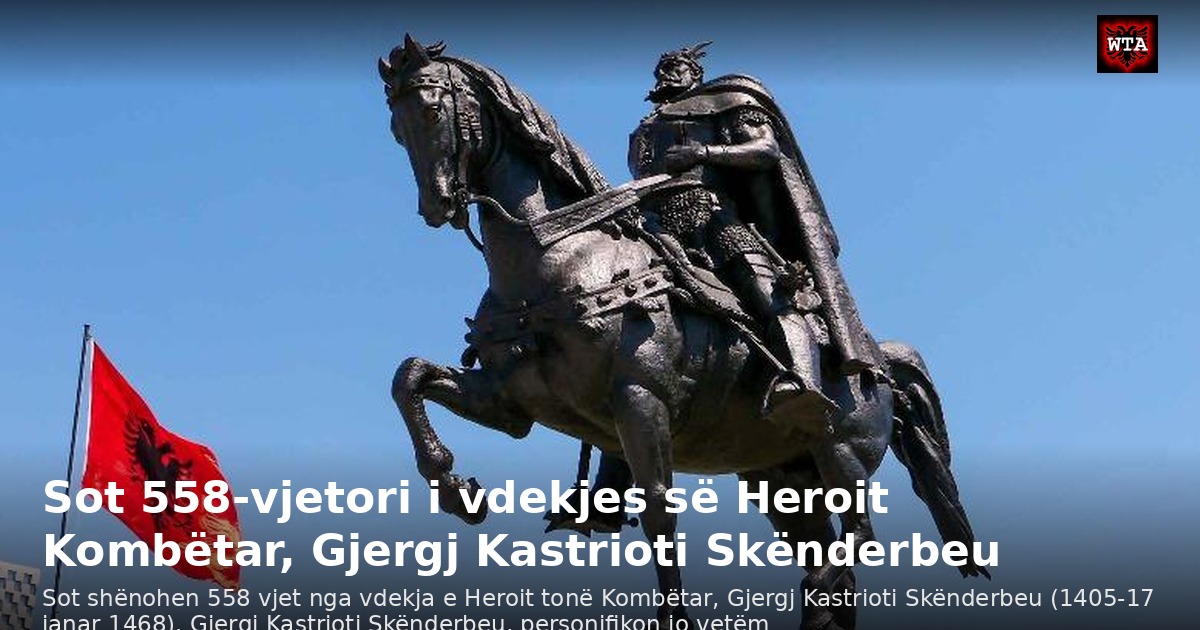 Sot 558-vjetori i vdekjes së Heroit Kombëtar, Gjergj Kastrioti Skënderbeu