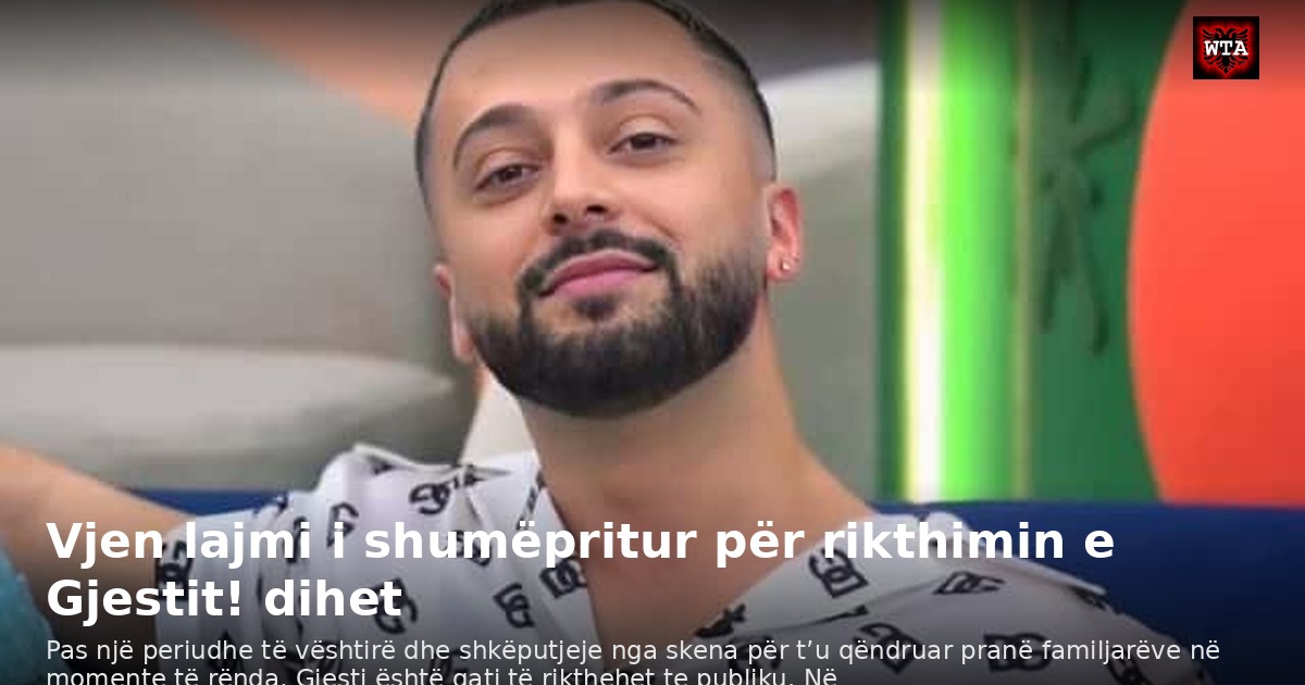 Vjen lajmi i shumëpritur për rikthimin e Gjestit! dihet