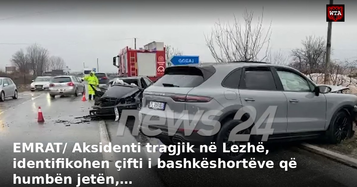 EMRAT/ Aksidenti tragjik në Lezhë, identifikohen çifti i bashkëshortëve që humbën jetën,…