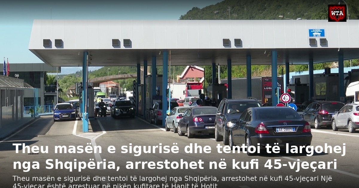 Theu masën e sigurisë dhe tentoi të largohej nga Shqipëria, arrestohet në kufi 45-vjeçari