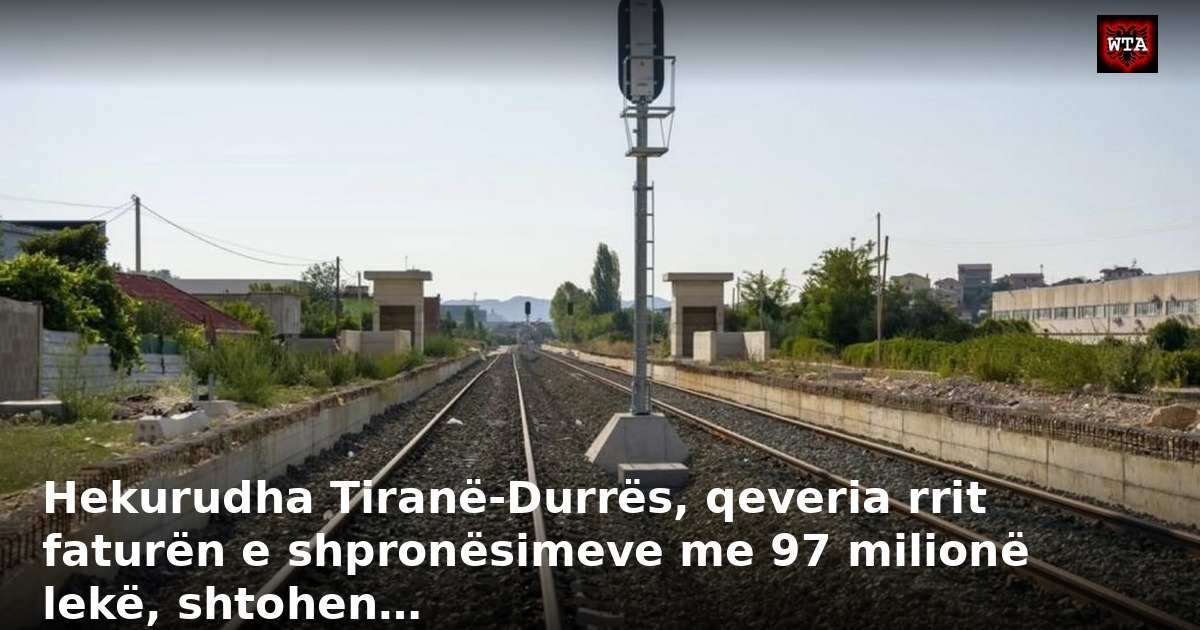 Hekurudha Tiranë-Durrës, qeveria rrit faturën e shpronësimeve me 97 milionë lekë, shtohen…