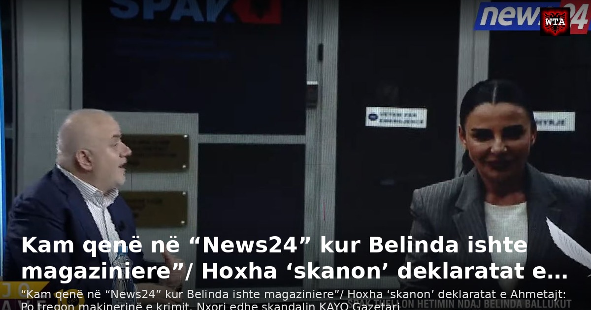 Kam qenë në “News24” kur Belinda ishte magaziniere”/ Hoxha ‘skanon’ deklaratat e…
