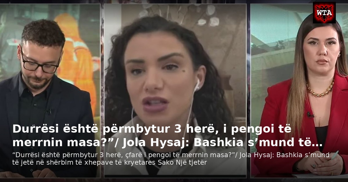 Durrësi është përmbytur 3 herë, i pengoi të merrnin masa?”/ Jola Hysaj: Bashkia s’mund të…