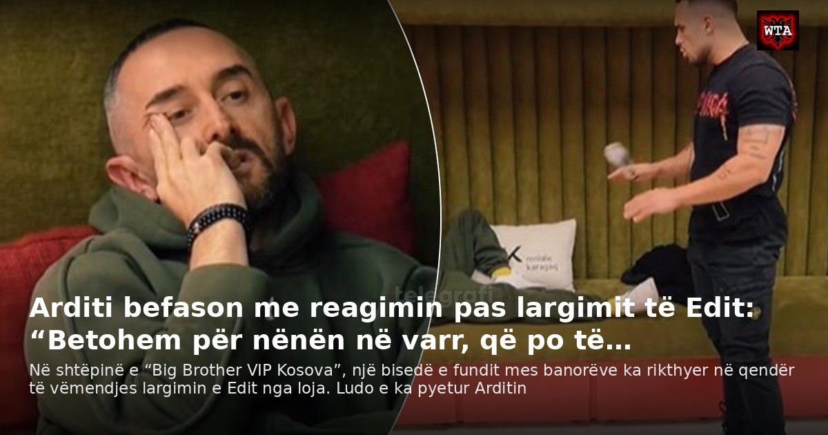 Arditi befason me reagimin pas largimit të Edit: “Betohem për nënën në varr, që po të…