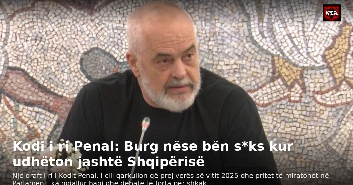 Kodi i ri Penal: Burg nëse bën s*ks kur udhëton jashtë Shqipërisë