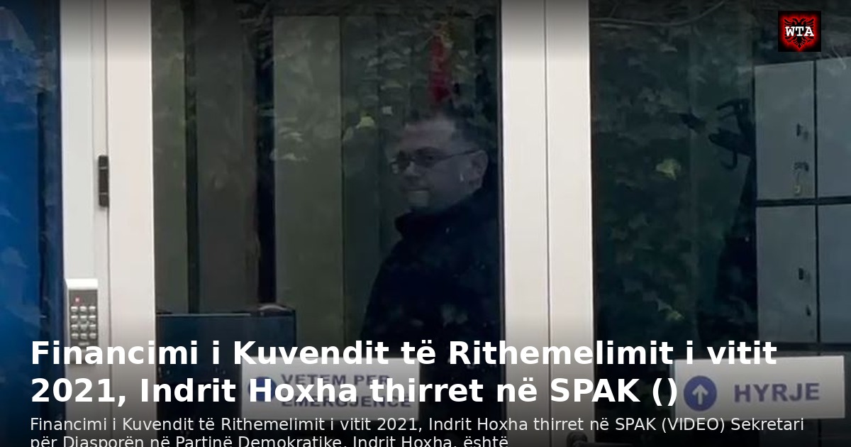Financimi i Kuvendit të Rithemelimit i vitit 2021, Indrit Hoxha thirret në SPAK ()