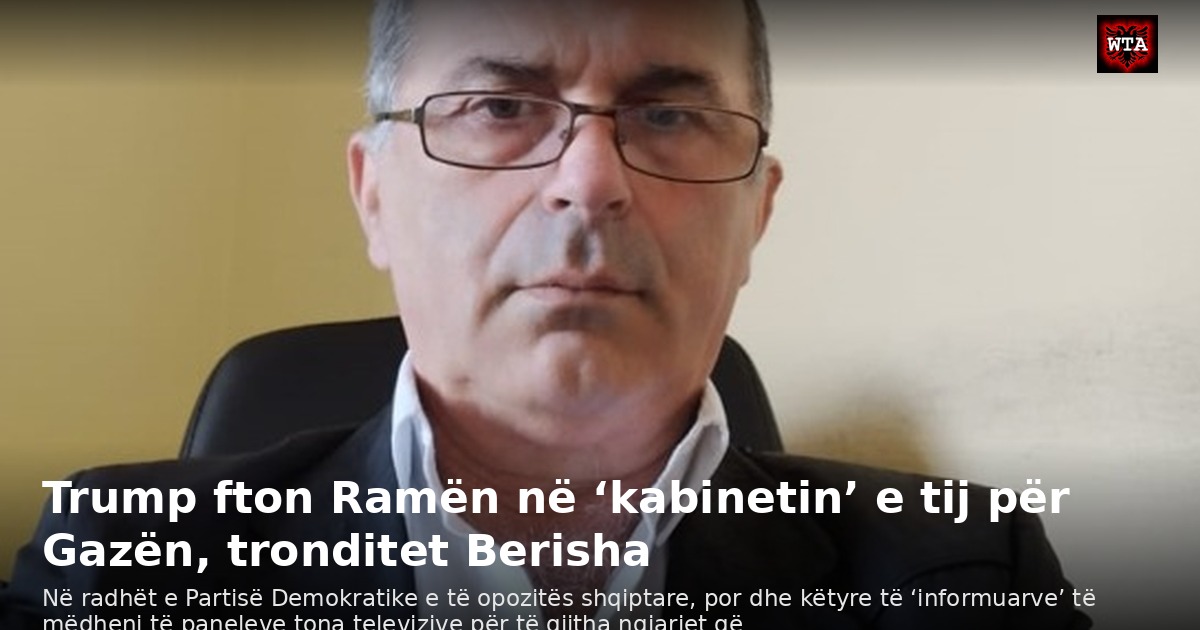 Trump fton Ramën në ‘kabinetin’ e tij për Gazën, tronditet Berisha