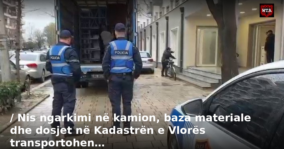 / Nis ngarkimi në kamion, baza materiale dhe dosjet në Kadastrën e Vlorës transportohen…