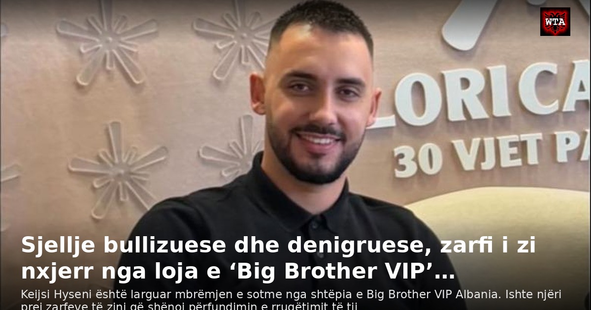 Sjellje bullizuese dhe denigruese, zarfi i zi nxjerr nga loja e ‘Big Brother VIP’…