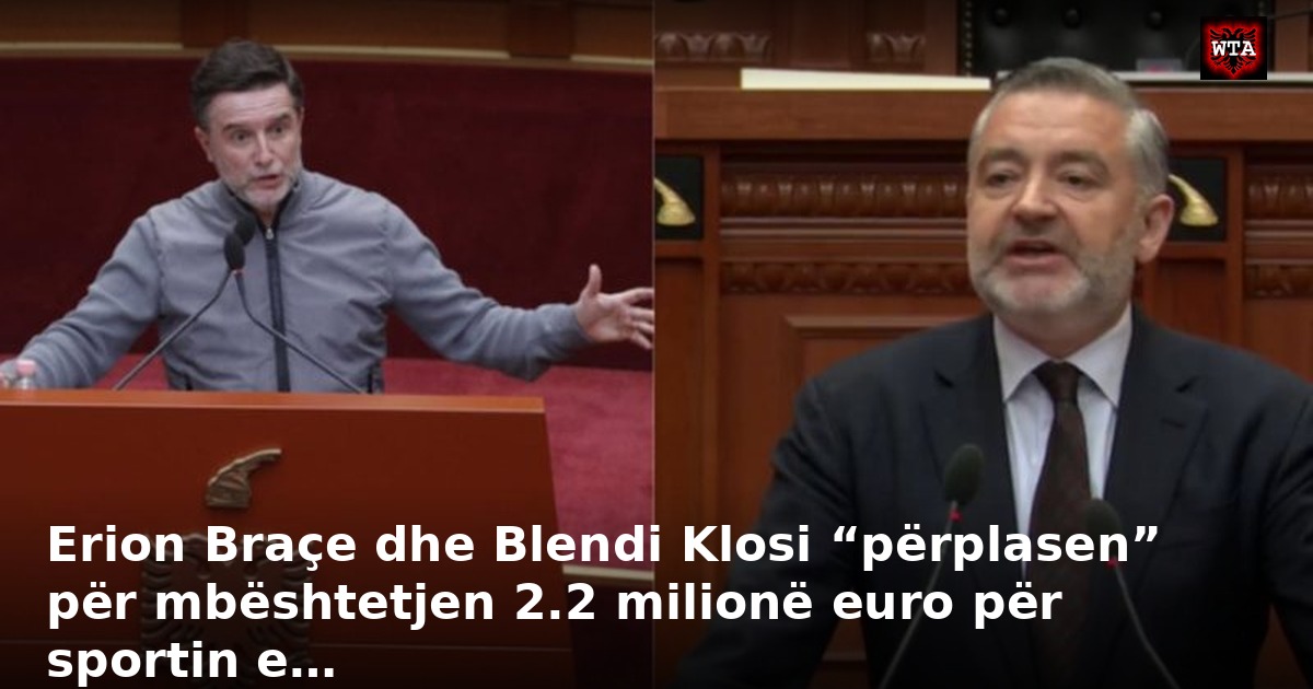 Erion Braçe dhe Blendi Klosi “përplasen” për mbështetjen 2.2 milionë euro për sportin e…