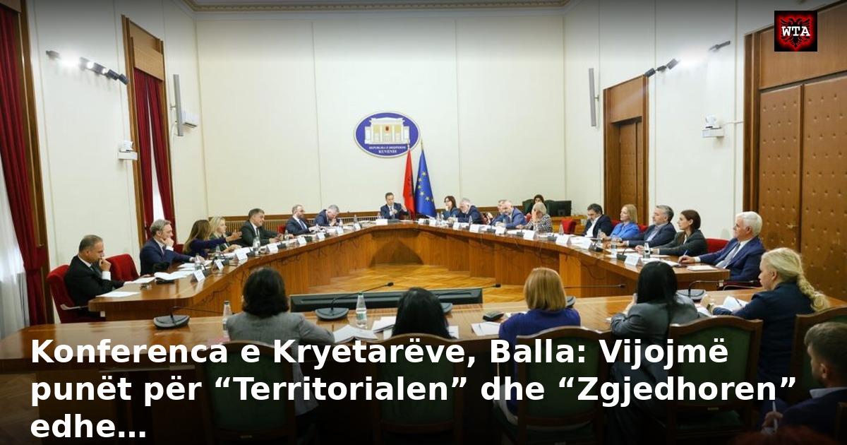 Konferenca e Kryetarëve, Balla: Vijojmë punët për “Territorialen” dhe “Zgjedhoren” edhe…