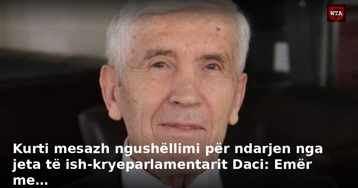 Kurti mesazh ngushëllimi për ndarjen nga jeta të ish-kryeparlamentarit Daci: Emër me…