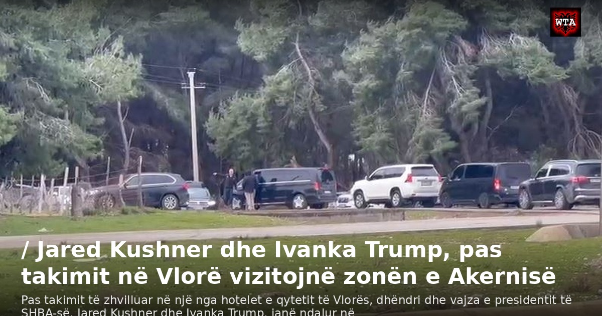 / Jared Kushner dhe Ivanka Trump, pas takimit në Vlorë vizitojnë zonën e Akernisë