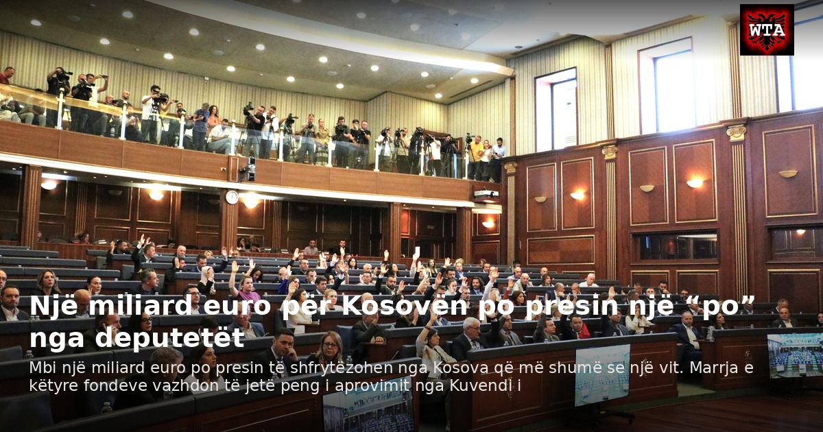 Një miliard euro për Kosovën po presin një “po” nga deputetët