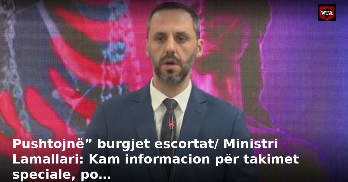 Pushtojnë” burgjet escortat/ Ministri Lamallari: Kam informacion për takimet speciale, po…