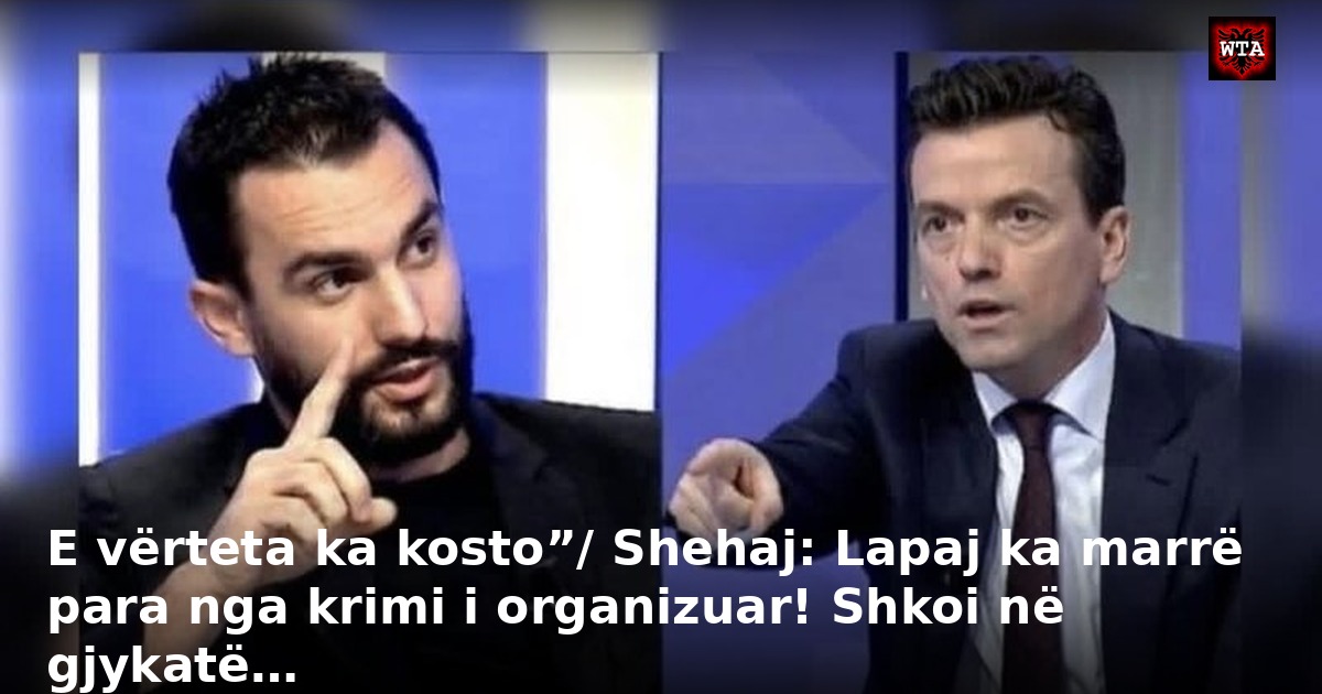 E vërteta ka kosto”/ Shehaj: Lapaj ka marrë para nga krimi i organizuar! Shkoi në gjykatë…