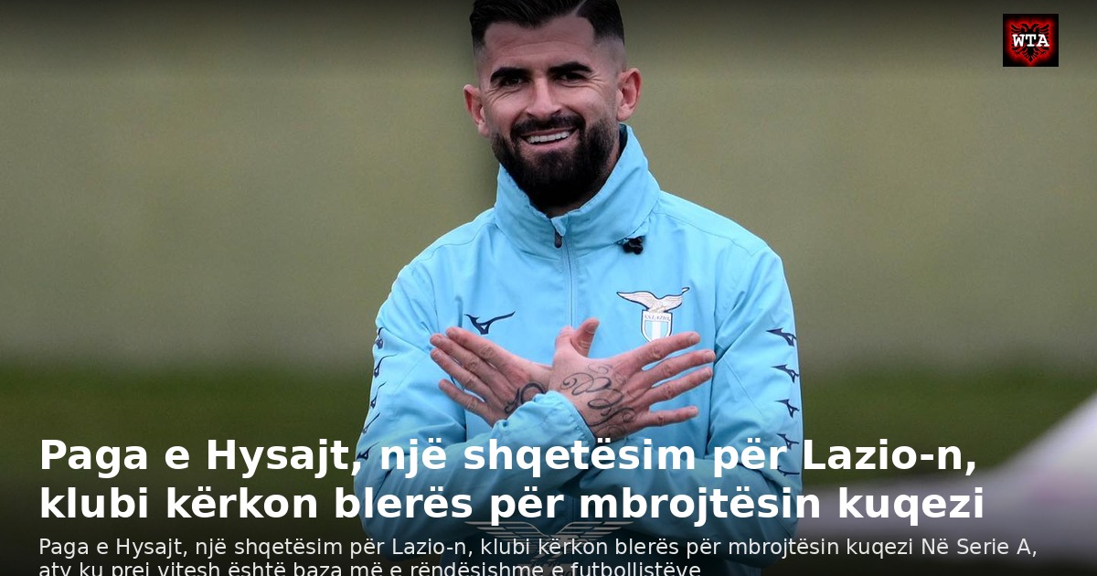 Paga e Hysajt, një shqetësim për Lazio-n, klubi kërkon blerës për mbrojtësin kuqezi