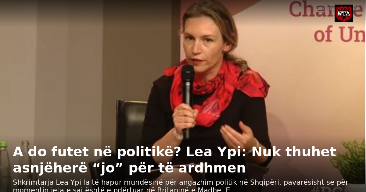 A do futet në politikë? Lea Ypi: Nuk thuhet asnjëherë “jo” për të ardhmen
