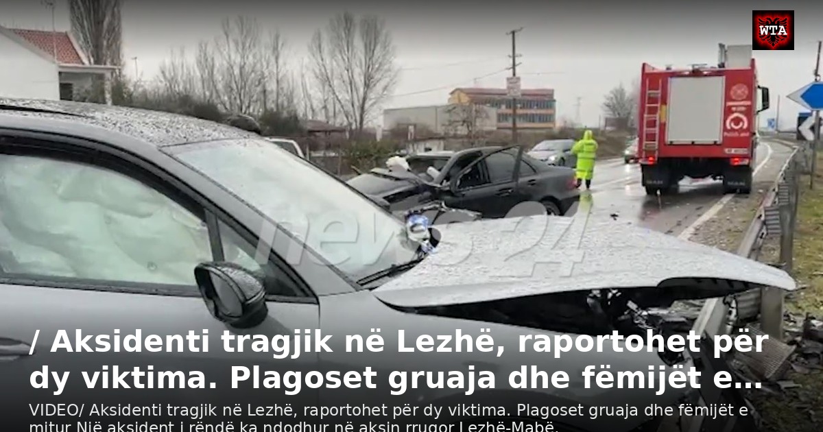 / Aksidenti tragjik në Lezhë, raportohet për dy viktima. Plagoset gruaja dhe fëmijët e…