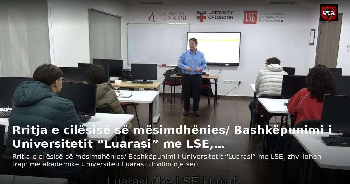 Rritja e cilësisë së mësimdhënies/ Bashkëpunimi i Universitetit “Luarasi” me LSE,…