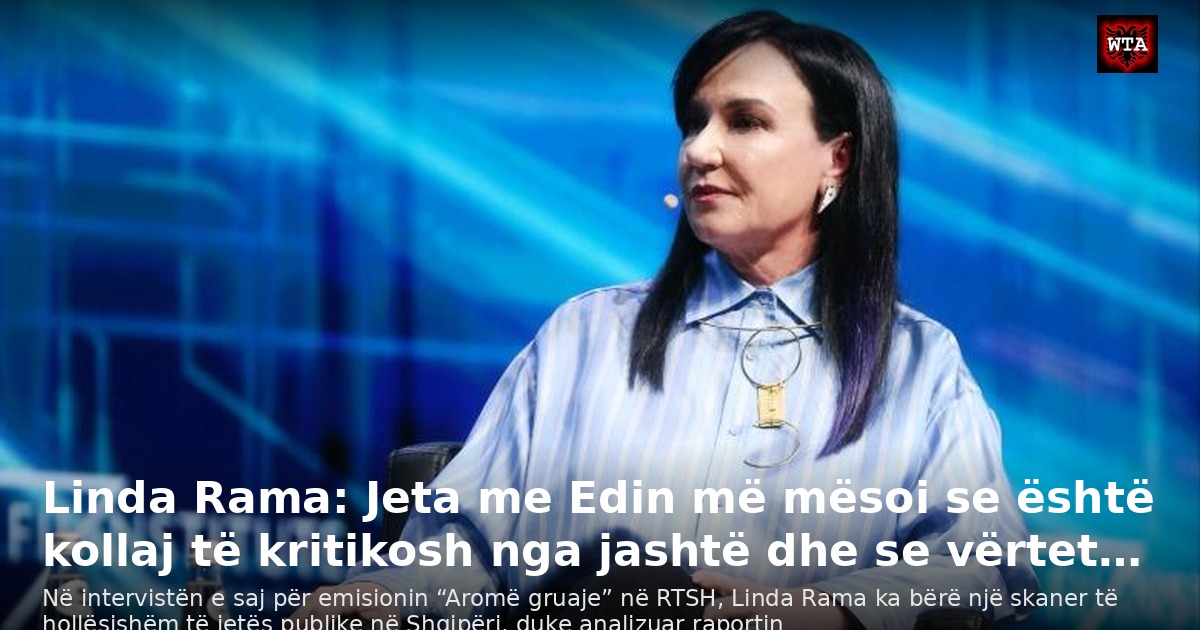 Linda Rama: Jeta me Edin më mësoi se është kollaj të kritikosh nga jashtë dhe se vërtet…