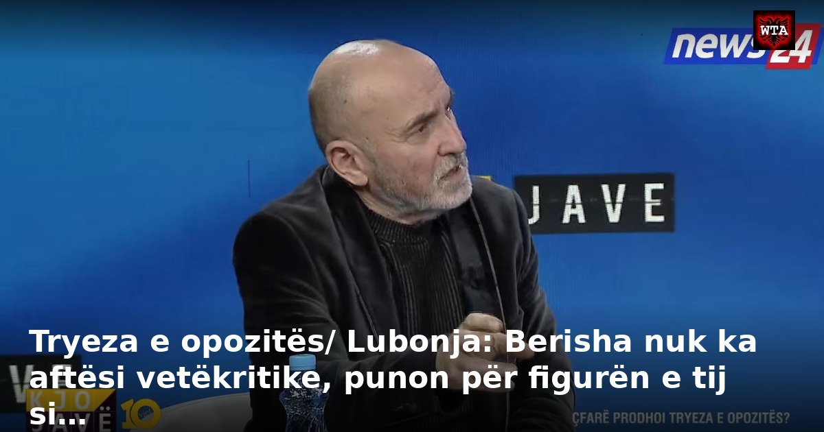 Tryeza e opozitës/ Lubonja: Berisha nuk ka aftësi vetëkritike, punon për figurën e tij si…