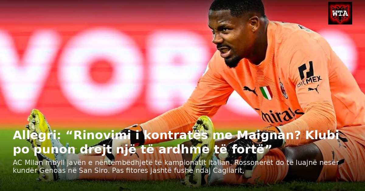 Allegri: “Rinovimi i kontratës me Maignan? Klubi po punon drejt një të ardhme të fortë”