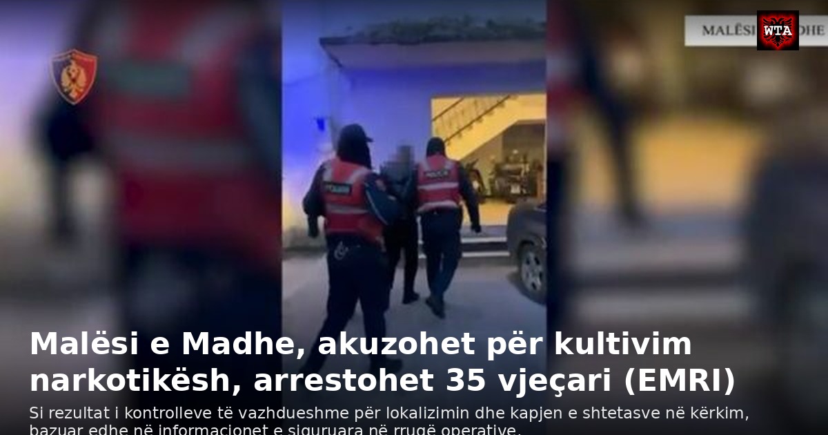 Malësi e Madhe, akuzohet për kultivim narkotikësh, arrestohet 35 vjeçari (EMRI)