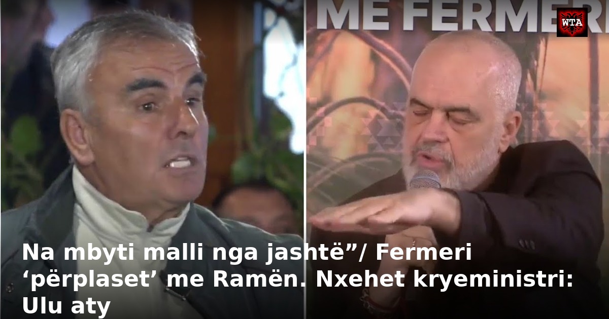 Na mbyti malli nga jashtë”/ Fermeri ‘përplaset’ me Ramën. Nxehet kryeministri: Ulu aty