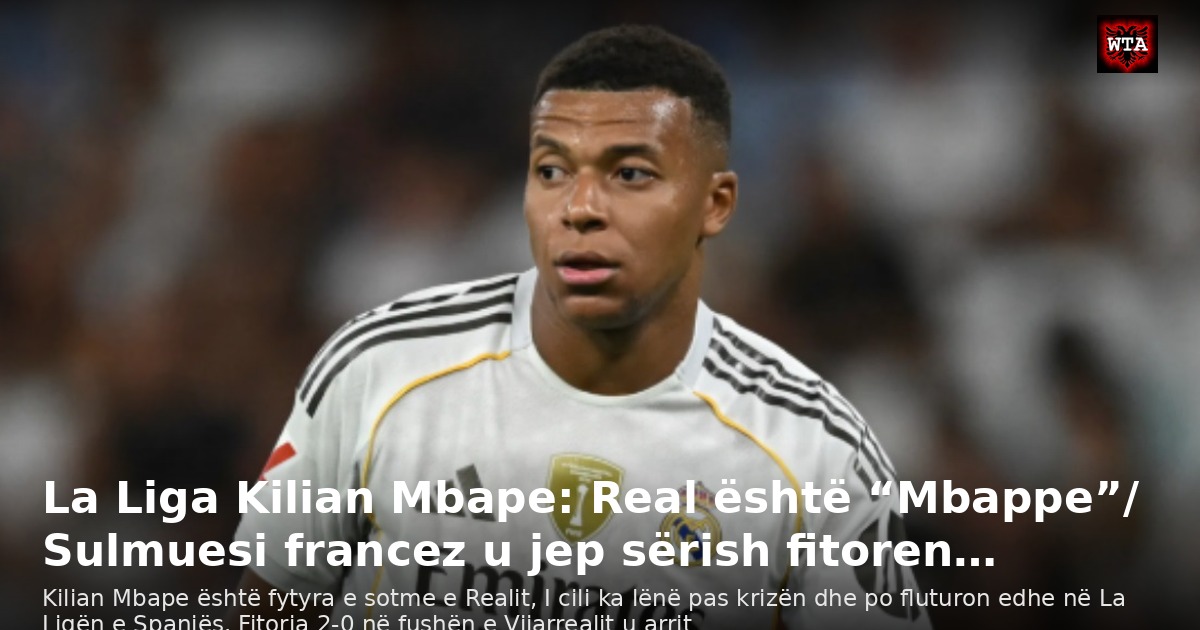 La Liga Kilian Mbape: Real është “Mbappe”/ Sulmuesi francez u jep sërish fitoren…