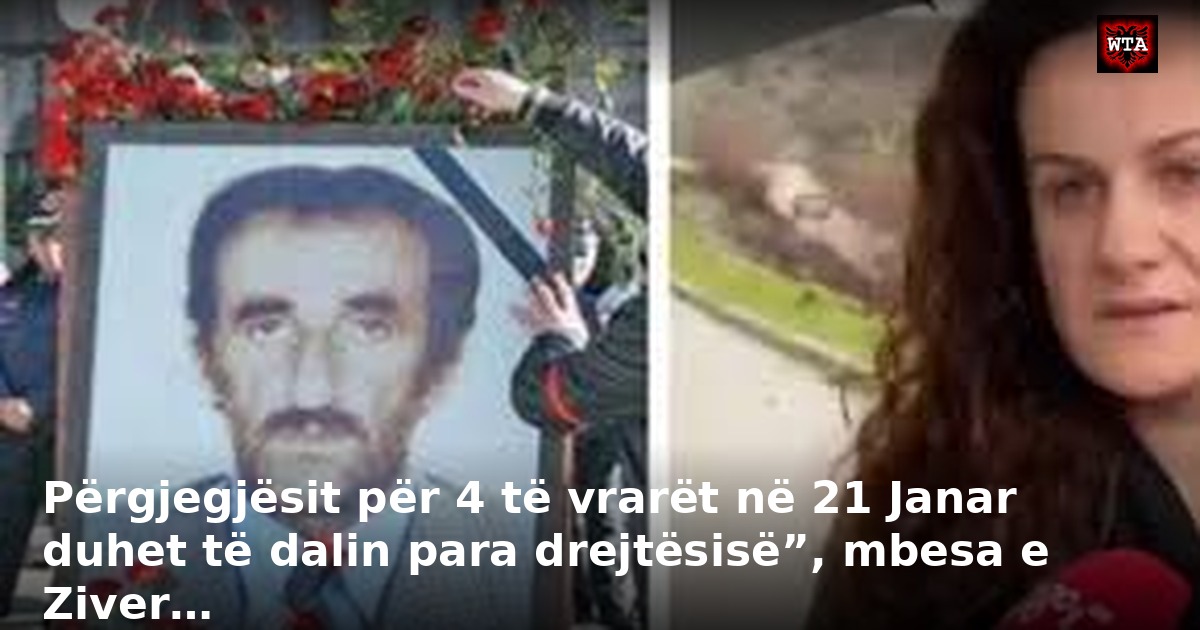 Përgjegjësit për 4 të vrarët në 21 Janar duhet të dalin para drejtësisë”, mbesa e Ziver…