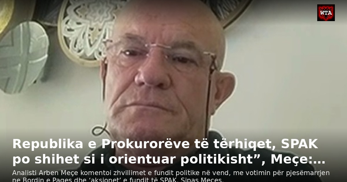 Republika e Prokurorëve të tërhiqet, SPAK po shihet si i orientuar politikisht”, Meçe:…