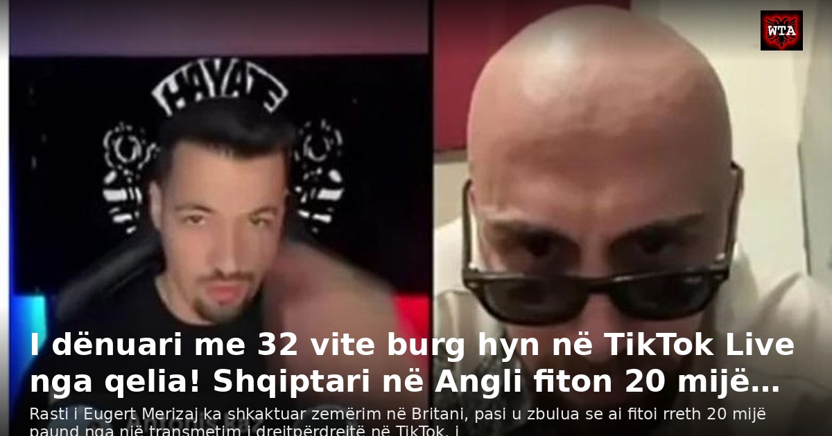 I dënuari me 32 vite burg hyn në TikTok Live nga qelia! Shqiptari në Angli fiton 20 mijë…