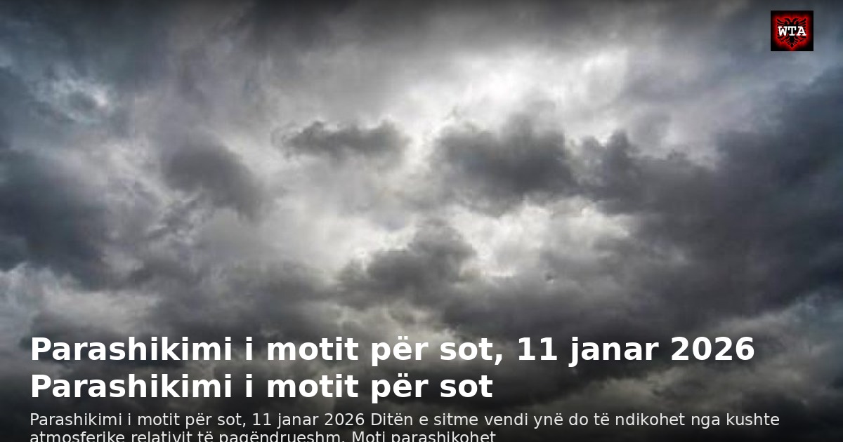Parashikimi i motit për sot, 11 janar 2026 Parashikimi i motit për sot