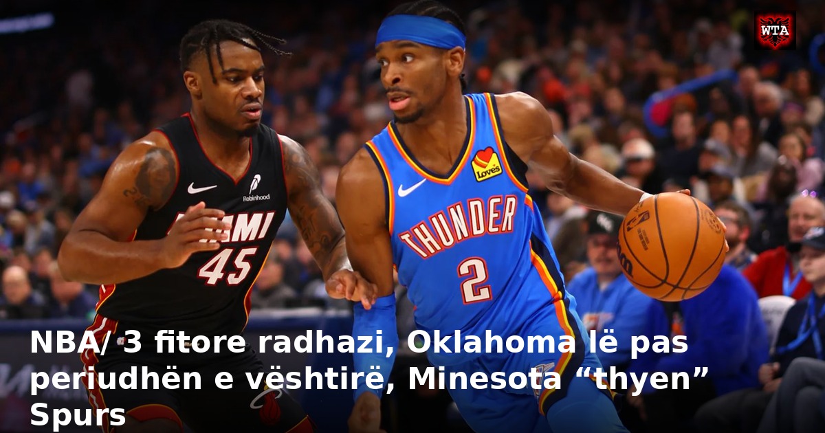 NBA/ 3 fitore radhazi, Oklahoma lë pas periudhën e vështirë, Minesota “thyen” Spurs