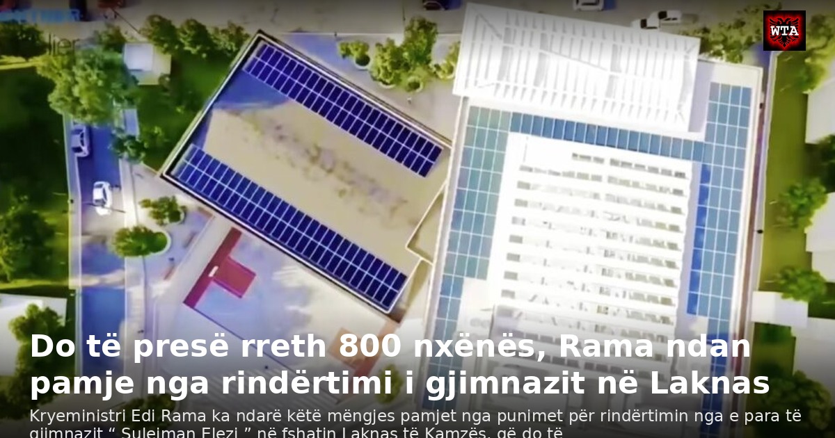 Do të presë rreth 800 nxënës, Rama ndan pamje nga rindërtimi i gjimnazit në Laknas