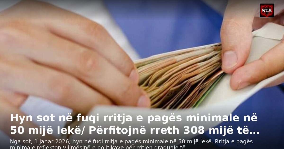 Hyn sot në fuqi rritja e pagës minimale në 50 mijë lekë/ Përfitojnë rreth 308 mijë të…