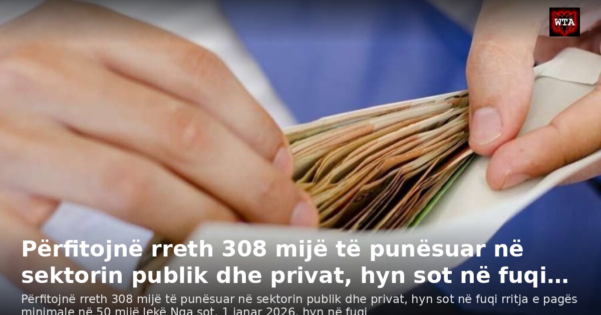 Përfitojnë rreth 308 mijë të punësuar në sektorin publik dhe privat, hyn sot në fuqi…