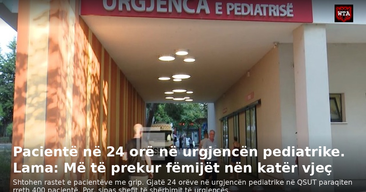 Pacientë në 24 orë në urgjencën pediatrike. Lama: Më të prekur fëmijët nën katër vjeç