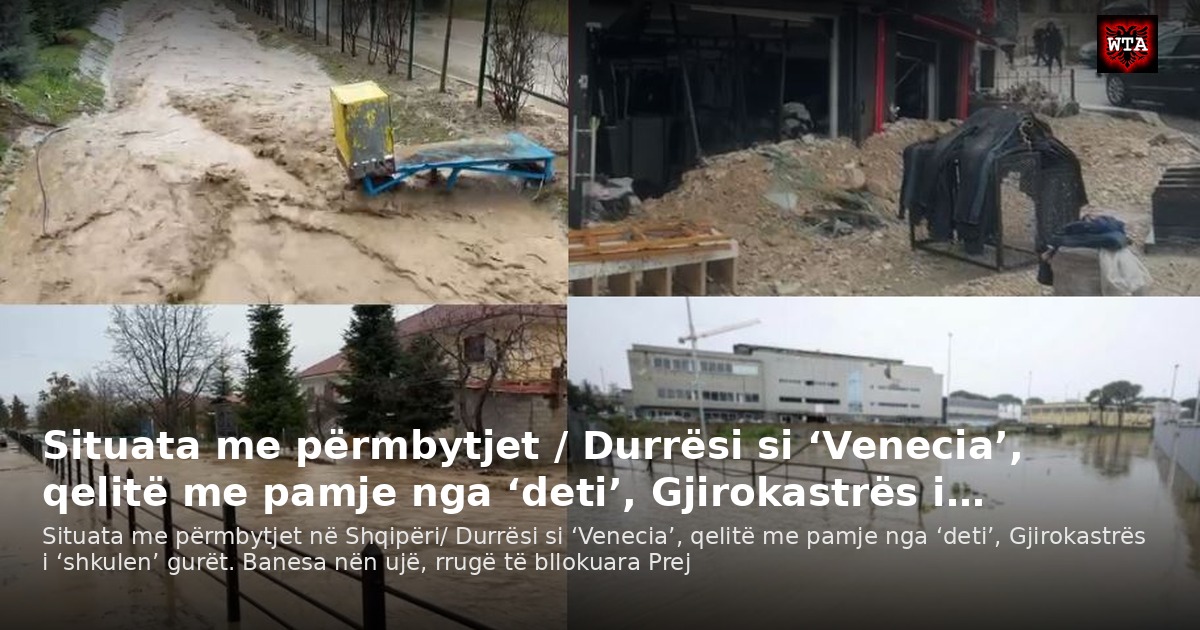 Situata me përmbytjet / Durrësi si ‘Venecia’, qelitë me pamje nga ‘deti’, Gjirokastrës i…