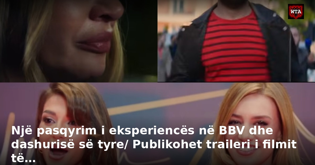Një pasqyrim i eksperiencës në BBV dhe dashurisë së tyre/ Publikohet traileri i filmit të…