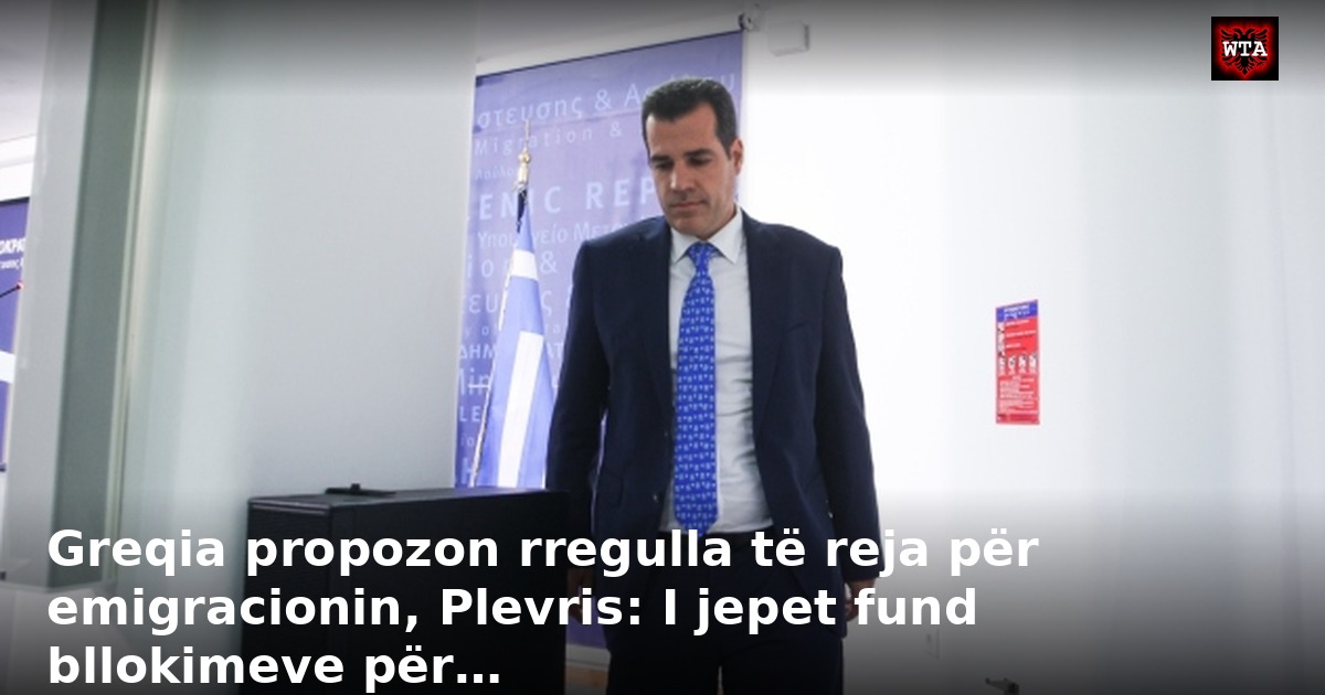 Greqia propozon rregulla të reja për emigracionin, Plevris: I jepet fund bllokimeve për…