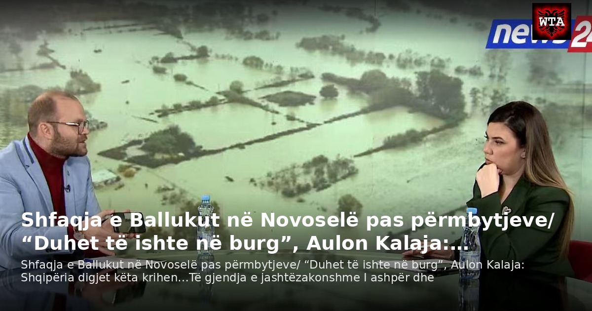 Shfaqja e Ballukut në Novoselë pas përmbytjeve/ “Duhet të ishte në burg”, Aulon Kalaja:…