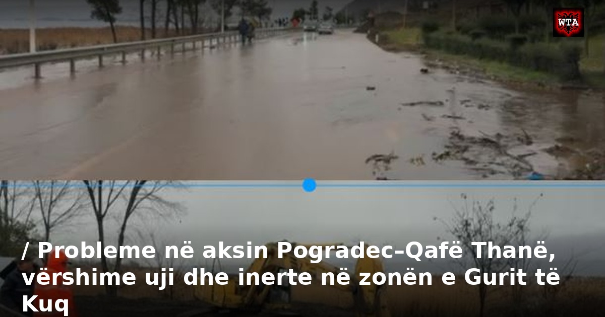 / Probleme në aksin Pogradec–Qafë Thanë, vërshime uji dhe inerte në zonën e Gurit të Kuq