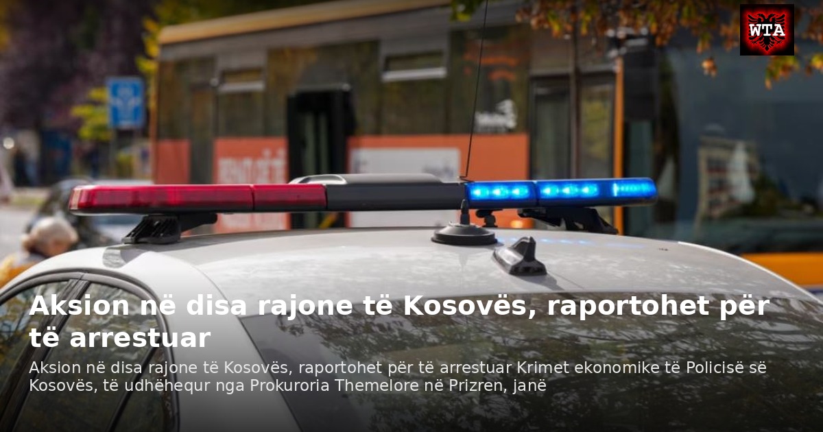 Aksion në disa rajone të Kosovës, raportohet për të arrestuar