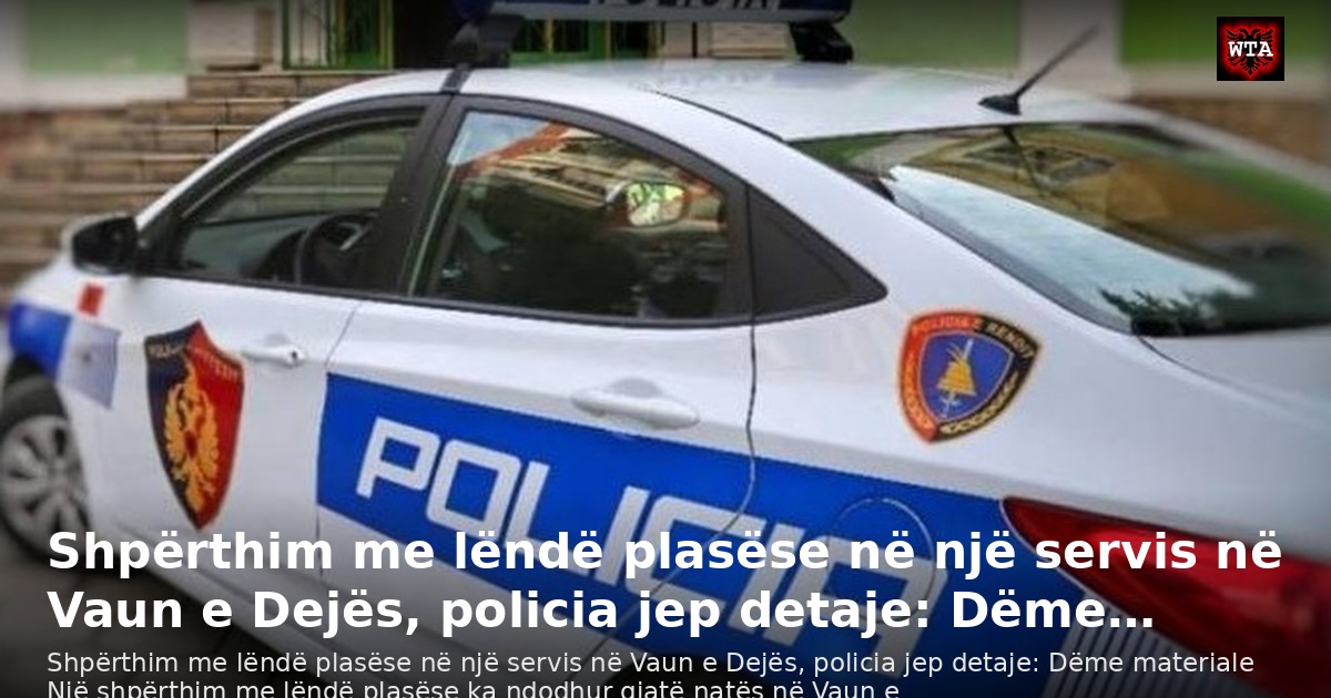 Shpërthim me lëndë plasëse në një servis në Vaun e Dejës, policia jep detaje: Dëme…