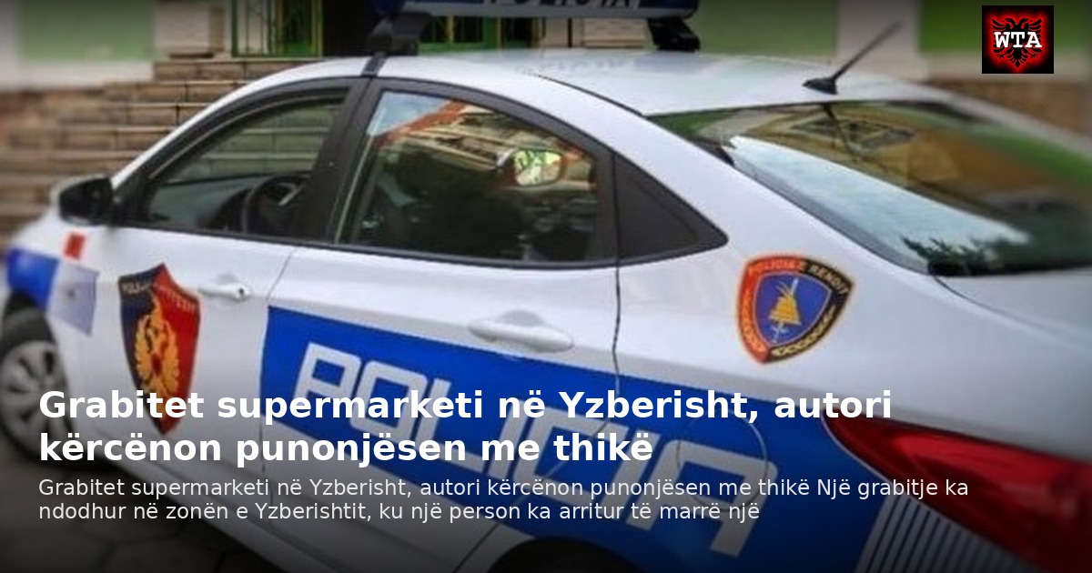 Grabitet supermarketi në Yzberisht, autori kërcënon punonjësen me thikë